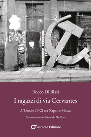 I ragazzi di via Cervantes. L'Unità e il PCI tra Napoli e Mosca - Librerie.coop