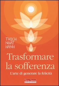Trasformare la sofferenza. L'arte di generare felicità - Librerie.coop