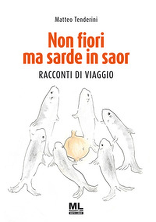 Non fiori ma sarde in saor. Racconti di viaggio - Librerie.coop Non fiori ma sarde in saor. Racconti di viaggio - Librerie.coop