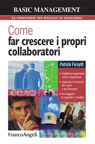 Come far crescere i propri collaboratori. Guidarli ad apprendere nuove competenze, applicare le tecniche dei coach e dei formatori, incoraggiare le capacità e i risultati - Librerie.coop