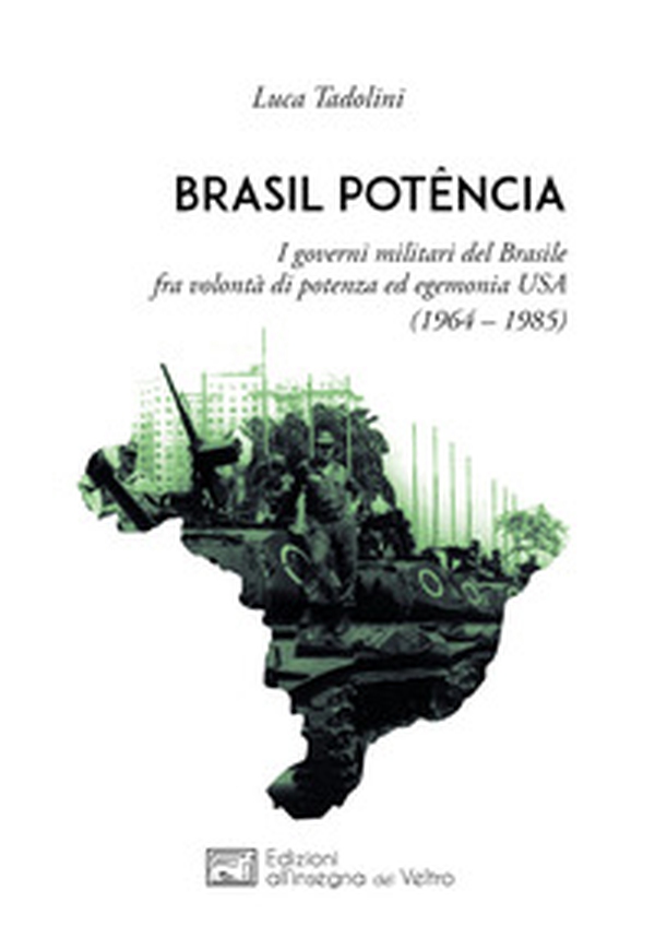 Brasil potência. I governi militari del Brasile fra volontà di potenza ed egemonia USA (1964 - 1985) - Librerie.coop Brasil potência. I governi militari del Brasile fra volontà di potenza ed egemonia USA (1964 - 1985) - Librerie.coop