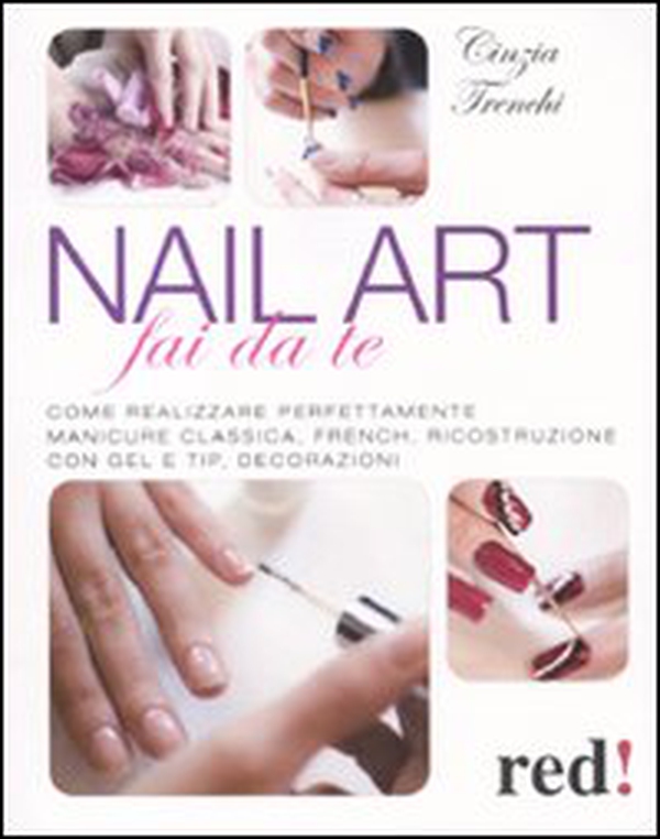 Nail art fai da te. Come realizzare perfettamente manicure classica, french, ricostruzione con gel e tip, decorazioni - Librerie.coop Nail art fai da te. Come realizzare perfettamente manicure classica, french, ricostruzione con gel e tip, decorazioni - Librerie.coop