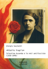 «Ribelle fragile». Celestina Ausenda e le reti antifasciste (1936-1946) - Librerie.coop