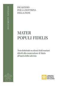 Mater Populi fidelis. «Nota» dottrinale su alcuni titoli mariani riferiti alla cooperazione di Maria all'opera della salvezza - Librerie.coop