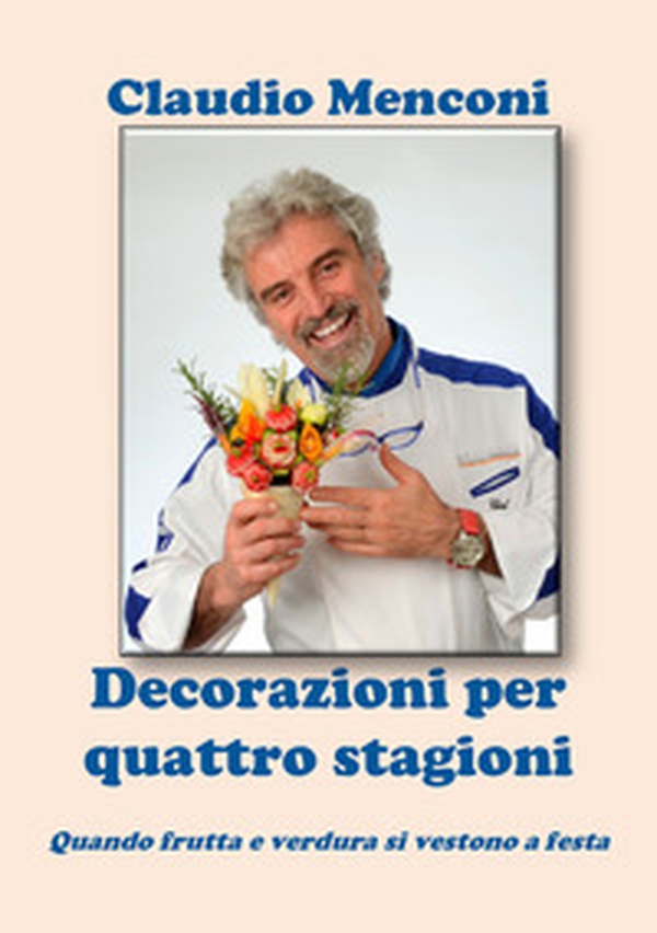 Decorazioni per quattro stagioni. Quando frutta e verdura si vestono a festa - Librerie.coop Decorazioni per quattro stagioni. Quando frutta e verdura si vestono a festa - Librerie.coop