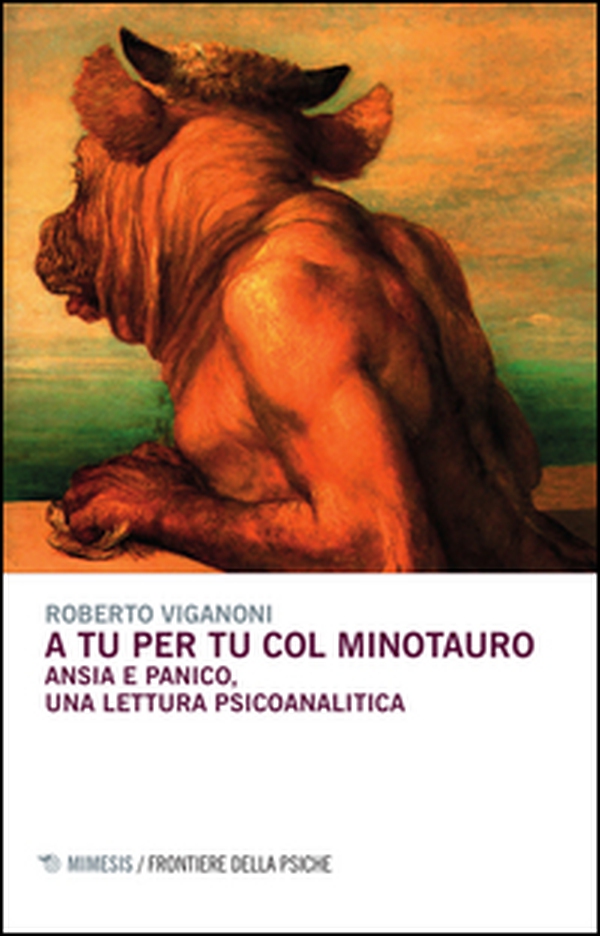 A tu per tu col minotauro. Ansia e panico, una lettura psicoanalitica - Librerie.coop