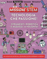 Tecnologia: che passione! Strumenti, robotica e aggeggi a volontà! Missione Stem - Librerie.coop