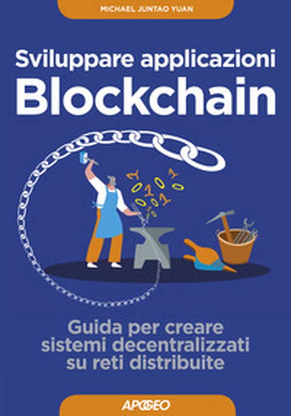 Sviluppare applicazioni blockchain. Guida per creare sistemi decentralizzati su reti distribuite - Librerie.coop Sviluppare applicazioni blockchain. Guida per creare sistemi decentralizzati su reti distribuite - Librerie.coop