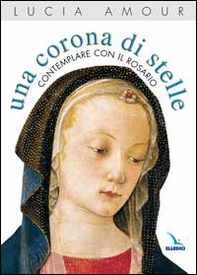 Una corona di stelle. Contemplare con il rosario - Librerie.coop Una corona di stelle. Contemplare con il rosario - Librerie.coop
