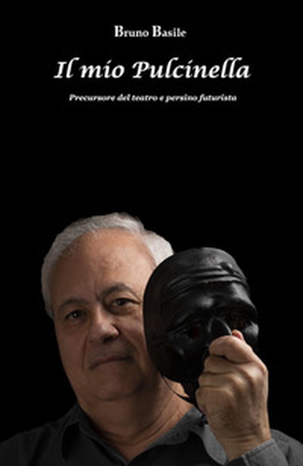 Il mio Pulcinella. Precursore del teatro e persino futurista - Librerie.coop Il mio Pulcinella. Precursore del teatro e persino futurista - Librerie.coop