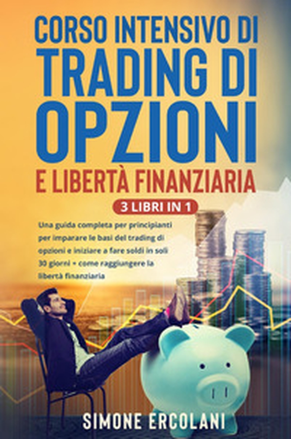 Corso intensivo di trading di opzioni e libertà finanziaria (3 Libri in 1) - Librerie.coop Corso intensivo di trading di opzioni e libertà finanziaria (3 Libri in 1) - Librerie.coop