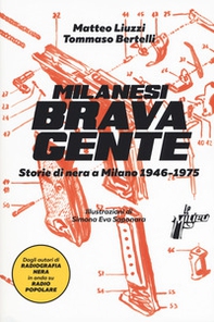 Milanesi brava gente. Storie di nera a Milano (1946-1975) - Vol. 1 - Librerie.coop