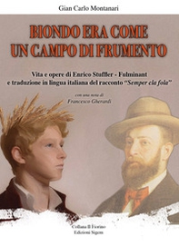 Biondo era come un campo di frumento. Vita e opere di Enrico Stuffler - Fulminant e traduzione in lingua italiana del racconto «Semper cla fola» - Librerie.coop Biondo era come un campo di frumento. Vita e opere di Enrico Stuffler - Fulminant e traduzione in lingua italiana del racconto «Semper cla fola» - Librerie.coop