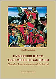 Un repubblicano tra i mille di Garibaldi. Stanslao Lamenza martire della libertà - Librerie.coop Un repubblicano tra i mille di Garibaldi. Stanslao Lamenza martire della libertà - Librerie.coop