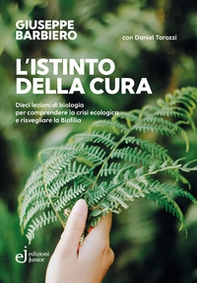 L'istinto della cura. Dieci lezioni di biologia per comprendere la crisi ecologica e risvegliare la biofilia - Librerie.coop