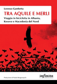 Tra aquile e merli. Viaggio in bicicletta in Albania, Kosovo e Macedonia del Nord - Librerie.coop