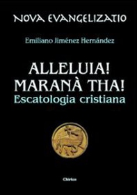 Alleluia! Maranà tha! Escatologia cristiana - Librerie.coop