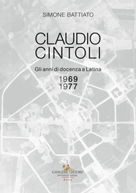 Claudio Cintoli. Gli anni di docenza a Latina (1969-1977), Catalogo della mostra (Latina, 10-24 novembre 2018) - Librerie.coop