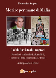 Morire per mano di mafia. La mafia vista dai ragazzi. Sacerdoti, sindacalisti, giornalisti, innocenti della società civile, uccisi. Antropologia e storie - Librerie.coop