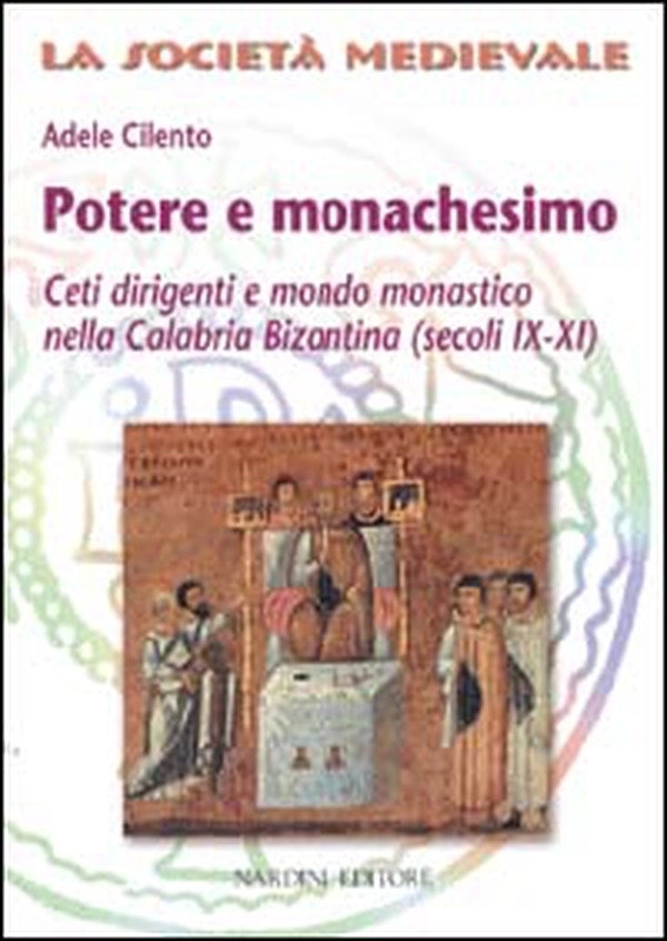 Potere e monachesimo. Ceti dirigenti e mondo monastico nella Calabria bizantina (secc. IX-XI) - Librerie.coop Potere e monachesimo. Ceti dirigenti e mondo monastico nella Calabria bizantina (secc. IX-XI) - Librerie.coop