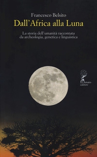 Dall'Africa alla luna. La storia dell'umanità raccontata da archeologia, genetica e linguistica - Librerie.coop Dall'Africa alla luna. La storia dell'umanità raccontata da archeologia, genetica e linguistica - Librerie.coop