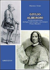 Giulio Alberoni. La vita avventurosa del figlio dell'ortolano che diventò primo ministro - Librerie.coop Giulio Alberoni. La vita avventurosa del figlio dell'ortolano che diventò primo ministro - Librerie.coop