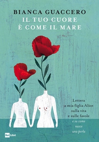Il tuo cuore è come il mare. Lettera a mia figlia Alice sulla vita e sulle favole e «su come nasce una perla» - Librerie.coop