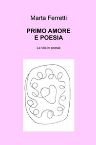 Primo amore e poesia. La vita in poesia - Librerie.coop