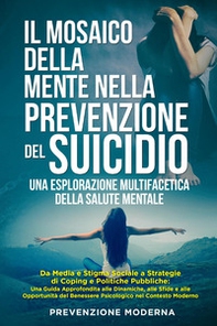 Il mosaico della mente nella prevenzione del suicidio. Una esplorazione multifacetica della salute mentale - Librerie.coop