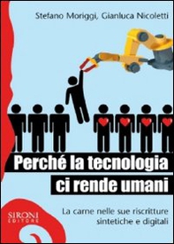 Perché la tecnologia ci rende umani. La carne nelle sue riscritture sintetiche e digitali - Librerie.coop
