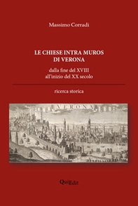 Le chiese intra muros di Verona. Dalla fine del XVIII all'inizio del XX secolo - Librerie.coop