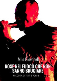 Rose nel fuoco che non sanno bruciare. Raccolta di testi e poesie - Librerie.coop