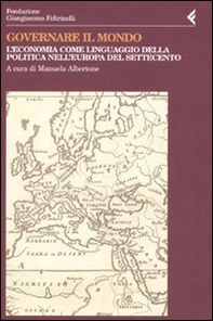Governare il mondo. L'economia come linguaggio della politica nell'Europa del Settecento - Librerie.coop Governare il mondo. L'economia come linguaggio della politica nell'Europa del Settecento - Librerie.coop