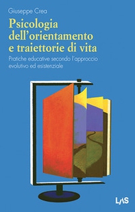 Psicologia dell'orientamento e traiettorie di vita. Pratiche educative secondo l'approccio evolutivo ed esistenziale - Librerie.coop