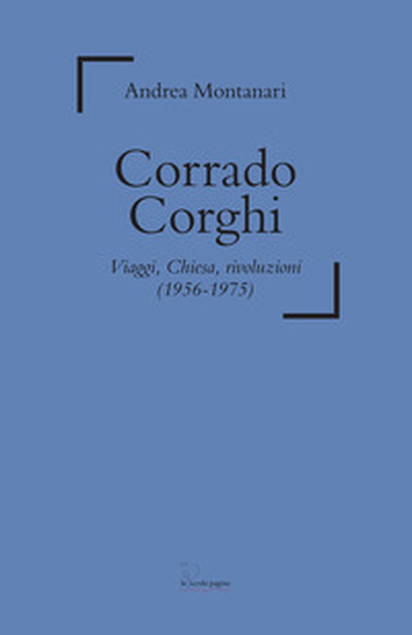 Corrado Corghi. Viaggi, Chiesa, rivoluzioni (1956-1975) - Librerie.coop Corrado Corghi. Viaggi, Chiesa, rivoluzioni (1956-1975) - Librerie.coop
