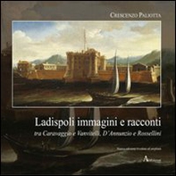 Ladispoli. Immagini e racconti tra Caravaggio e Vanvitelli, D'Annunzio e Rossellini - Librerie.coop