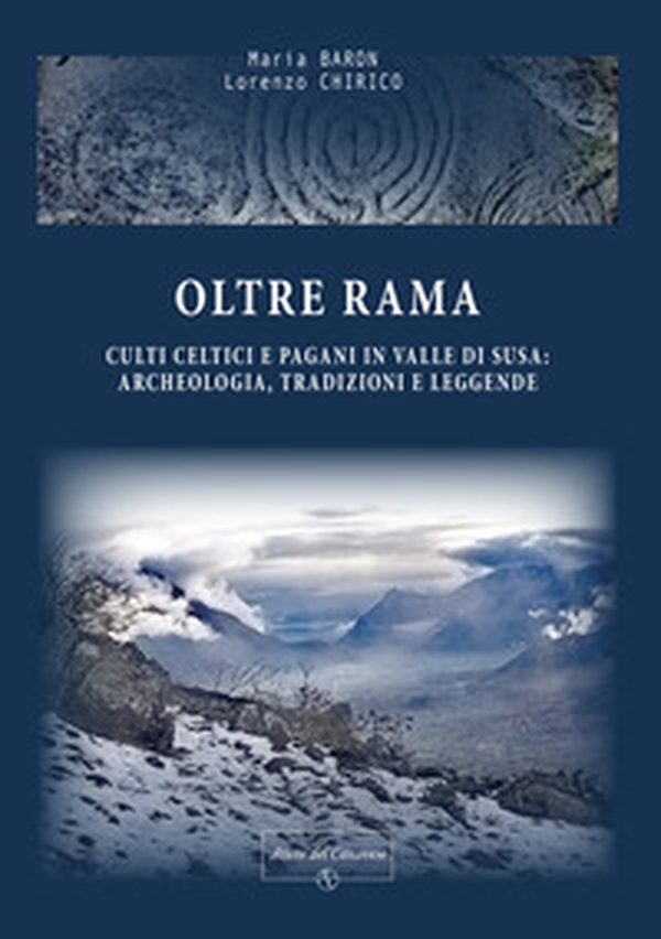 Oltre Rama. Culti celtici e pagani, archeologia, tradizioni e leggende in Val di Susa - Librerie.coop