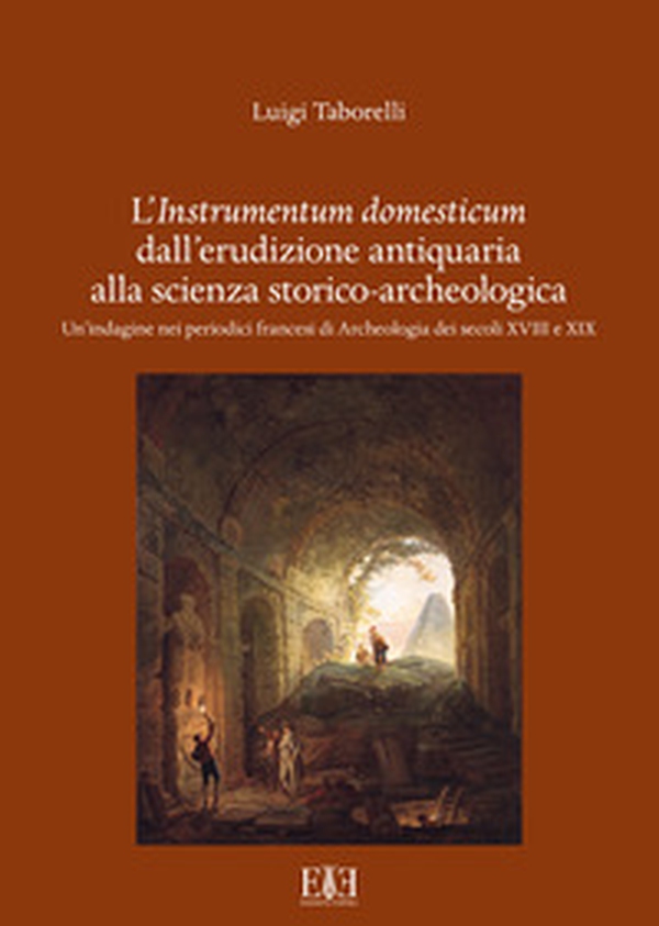 L'instrumentum domesticum dall'erudizione antiquaria alla scienza storico-archeologica. Un'indagine nei periodici francesi di Archeologia dei secoli XVIII e XIX - Librerie.coop L'instrumentum domesticum dall'erudizione antiquaria alla scienza storico-archeologica. Un'indagine nei periodici francesi di Archeologia dei secoli XVIII e XIX - Librerie.coop