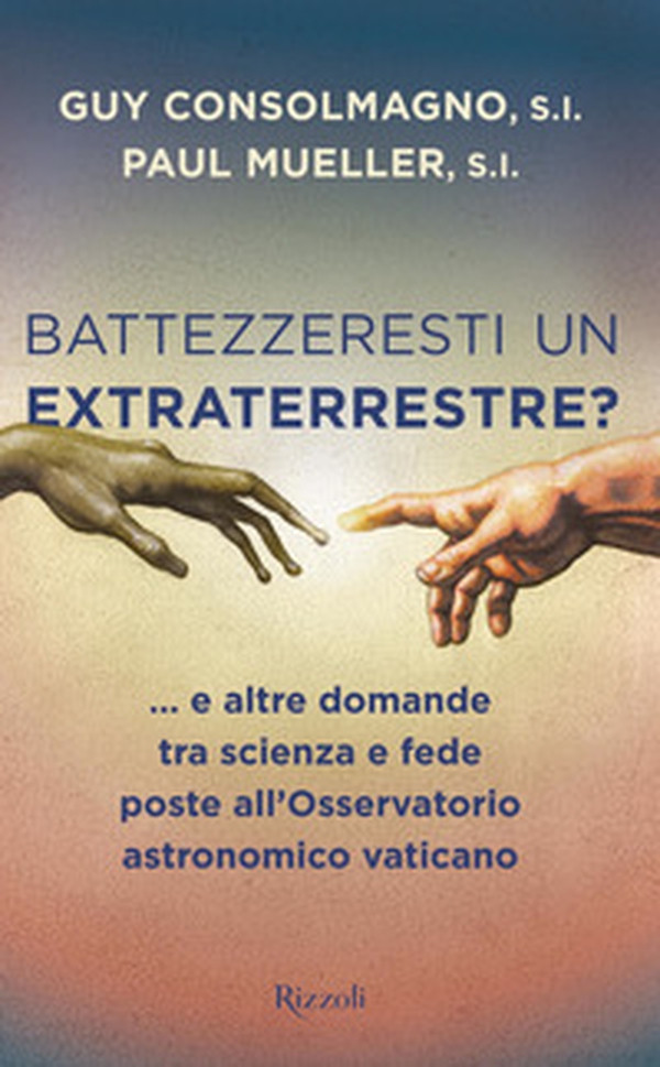 Battezzeresti un extraterrestre?... e altre domande tra scienza e fede poste all'Osservatorio astronomico vaticano - Librerie.coop Battezzeresti un extraterrestre?... e altre domande tra scienza e fede poste all'Osservatorio astronomico vaticano - Librerie.coop