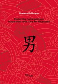 Modernità, nazionalismo e mascolinità nella Cina del Novecento. La costruzione della mascolinità in Cina e la sua rappresentazione letteraria dalla fine dell'Impero all'epoca delle riforme - Librerie.coop Modernità, nazionalismo e mascolinità nella Cina del Novecento. La costruzione della mascolinità in Cina e la sua rappresentazione letteraria dalla fine dell'Impero all'epoca delle riforme - Librerie.coop