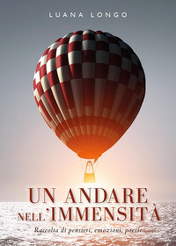 Un andare nell'immensità. Raccolta di pensieri, emozioni, poesie - Librerie.coop Un andare nell'immensità. Raccolta di pensieri, emozioni, poesie - Librerie.coop