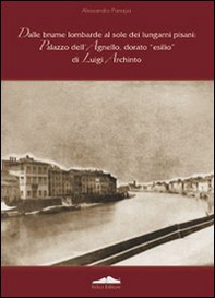 Dalle brume lombarde al sole dei lungarni pisani: palazzo dell'Agnello, dorato esilio di Luigi Archinto - Librerie.coop