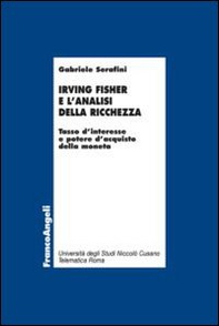 Irving Fisher e l'analisi della ricchezza. Tasso d'interesse e potere d'acquisto della moneta - Librerie.coop