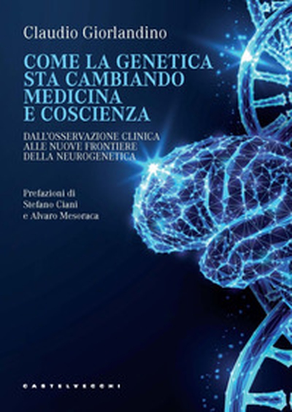 Come la genetica sta cambiando medicina e coscienza. Dall'osservazione clinica alle nuove frontiere della neurogenetica - Librerie.coop Come la genetica sta cambiando medicina e coscienza. Dall'osservazione clinica alle nuove frontiere della neurogenetica - Librerie.coop