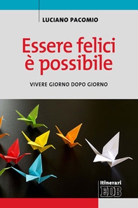 Essere felici è possibile. Vivere giorno dopo giorno - Librerie.coop