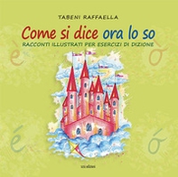Come si dice ora lo so. Racconti illustrati per esercizi di dizione - Librerie.coop