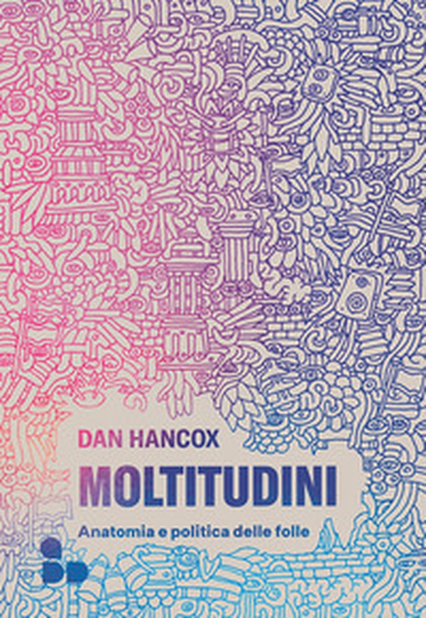 Moltitudini. Anatomia e politica delle folle - Librerie.coop Moltitudini. Anatomia e politica delle folle - Librerie.coop