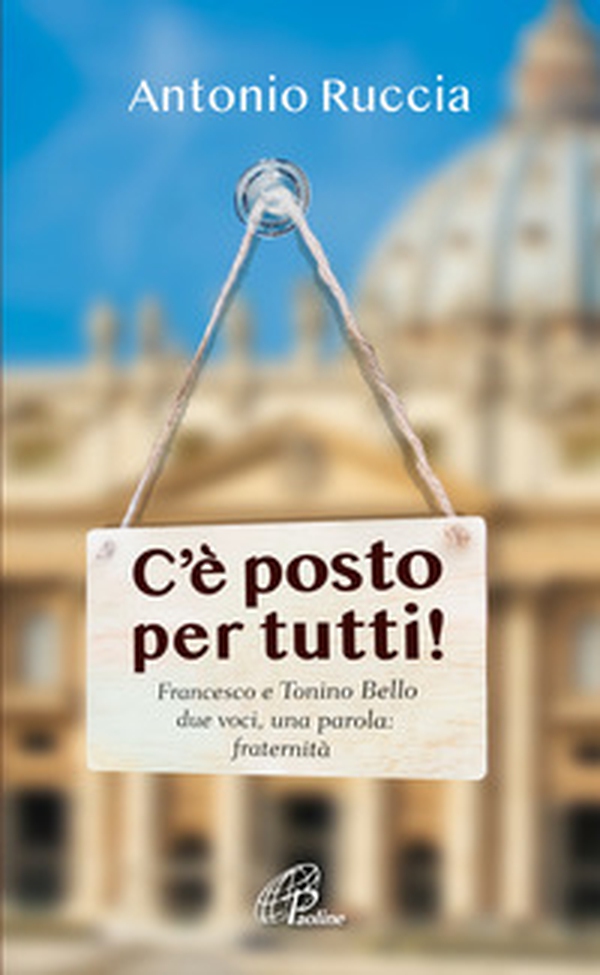 C'è posto per tutti!. Francesco e Tonino Bello, due voci, una parola: fraternità - Librerie.coop C'è posto per tutti!. Francesco e Tonino Bello, due voci, una parola: fraternità - Librerie.coop