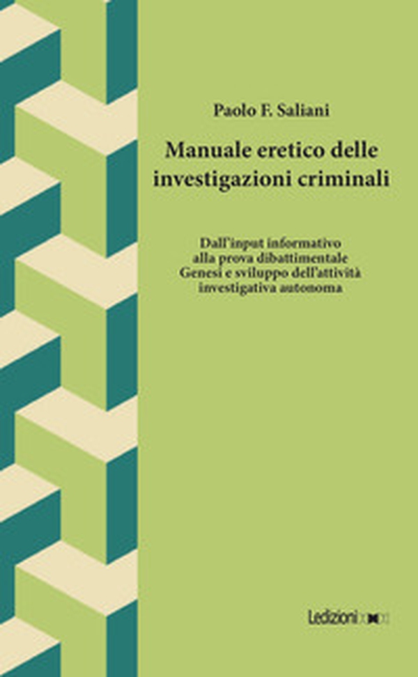 Manuale eretico delle investigazioni criminali. Dall'input informativo alla prova dibattimentale. Genesi e sviluppo dell'attività investigativa autonoma - Librerie.coop