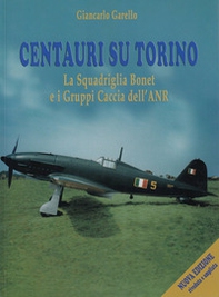 Centauri su Torino. La squadriglia Bonet e i Gruppi Caccia dell'ANR - Librerie.coop Centauri su Torino. La squadriglia Bonet e i Gruppi Caccia dell'ANR - Librerie.coop